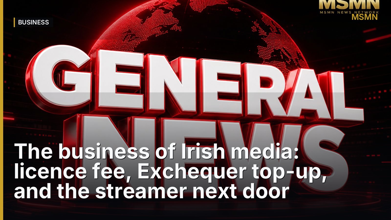 The business of Irish media: licence fee, Exchequer top-up, and the streamer next door — Ireland — Premium Featured
