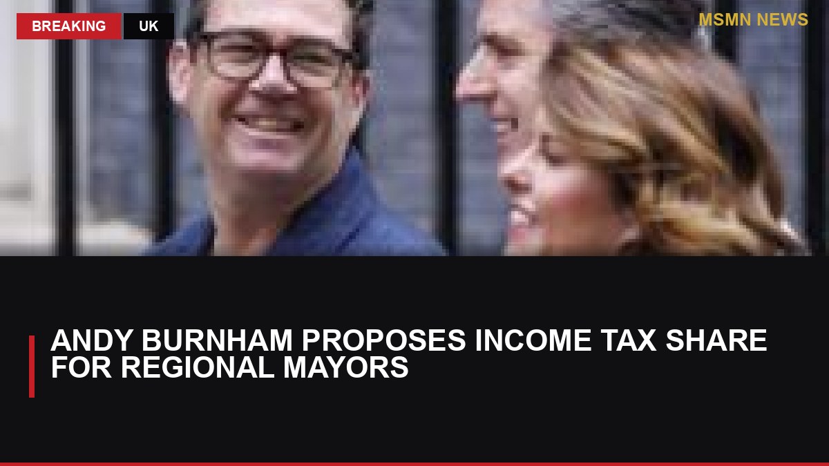 Andy Burnham Proposes Income Tax Share for Regional Mayors: MSMN News — image from BBC Politics